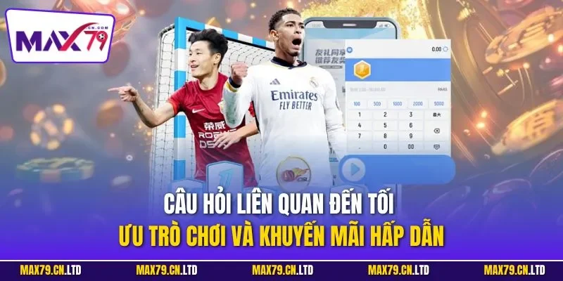 Câu hỏi liên quan đến tối ưu trò chơi và khuyến mãi hấp dẫn