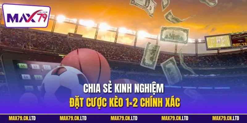 Chia sẻ kinh nghiệm đặt cược kèo 1×2 chính xác