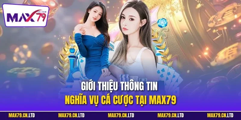 Giới thiệu thông tin nghĩa vụ cá cược tại MAX79