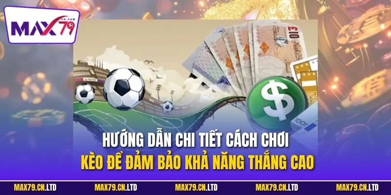Hướng dẫn cách chơi kèo lựa đảm bảo thắng cao