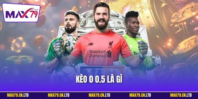 Kèo 0 0.5 là gì