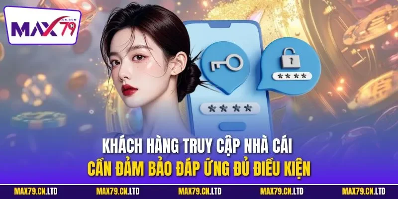 Khách hàng truy cập nhà cái cần đảm bảo đáp ứng đủ điều kiện