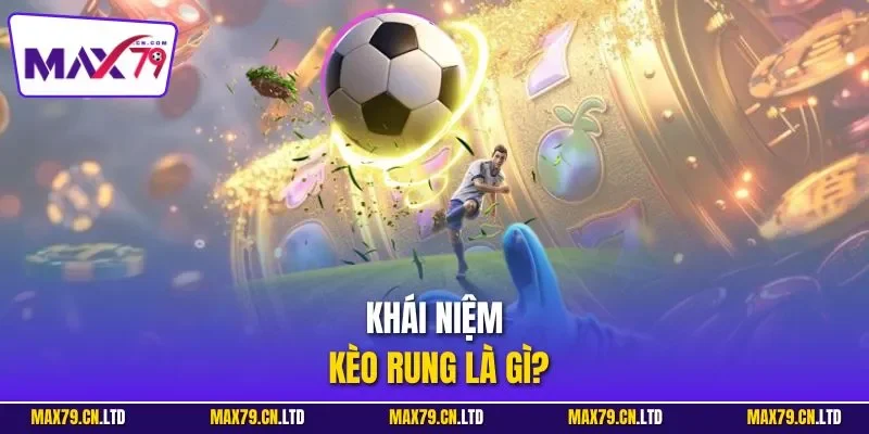 Thông tin thú vị về kèo rung là gì trong bóng đá