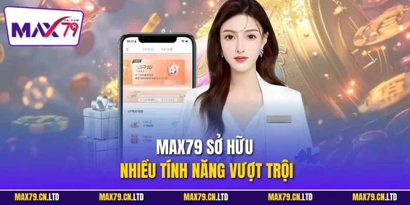 MAX79 sở hữu nhiều tính năng vượt trội
