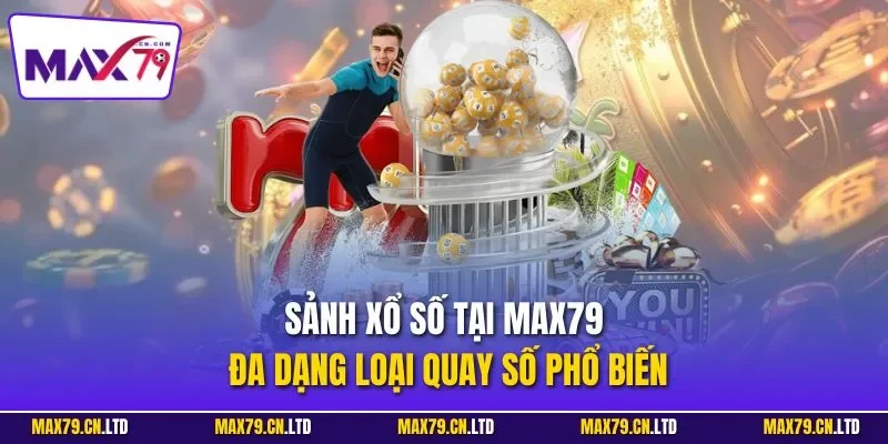 Sảnh xổ số tại MAX79 đa dạng loại quay số phổ biến