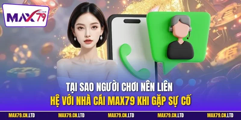 Tại sao người chơi nên liên hệ với nhà cái MAX79 khi gặp sự cố