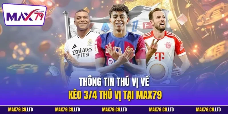 Thông tin thú vị về kèo 3/4 thú vị tại MAX79
