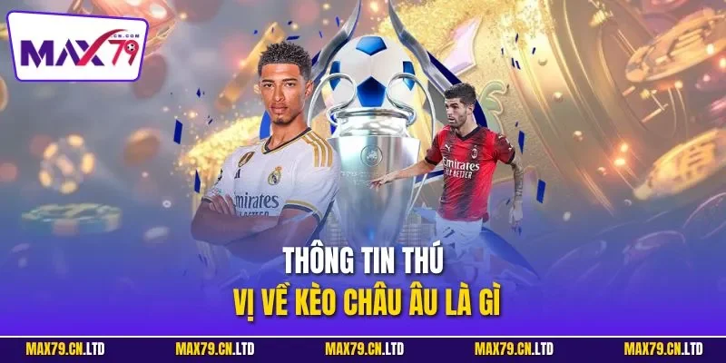 Thông tin thú vị về kèo châu Âu là gì
