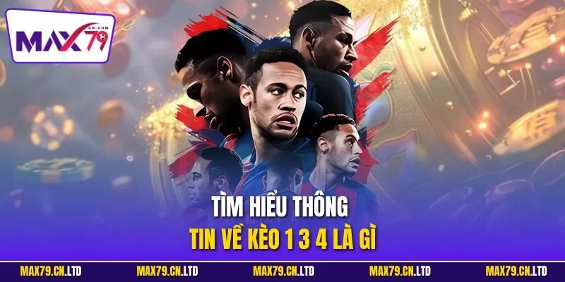 Tìm hiểu thông tin về Kèo 1 3 4 là gì