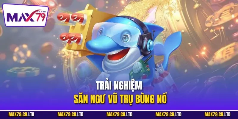 Trải nghiệm săn ngư vũ trụ bùng nổ